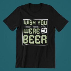 Tricou personalizat - Wish you were beer